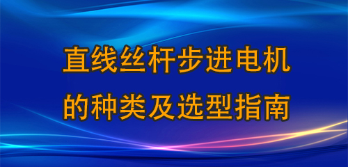 直线丝杆步进电机的种类及选型指南